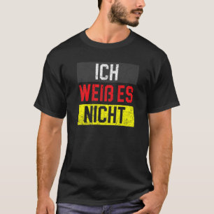 Ich Weib es Nicht Duits Land Deutschland Duitsland T-shirt