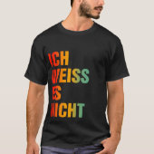 Ich Weiss Es Nicht T-shirt (Voorkant)