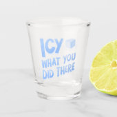 Icy wat je daar deed Grappig Shot Glas (Voorkant)