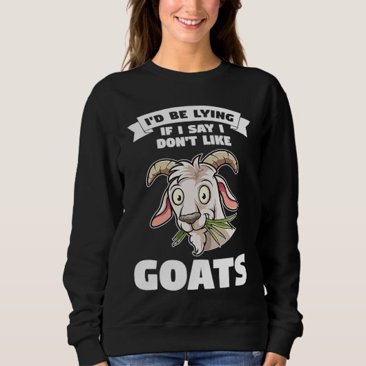 I'd be lying if I say I don't like goats goats Trui (Voorkant)