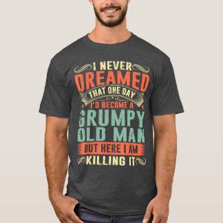 Id Become A Grumpy Old Man Fathers Day for Dad Gra T-shirt