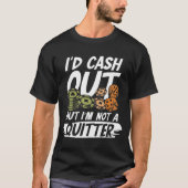 I'd Cash Out But I m not a Quitter  T-shirt (Voorkant)