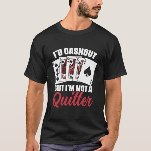 I'D Cash Out But I'M Not A Quitter Casino Poker Pl T-shirt (Voorkant)
