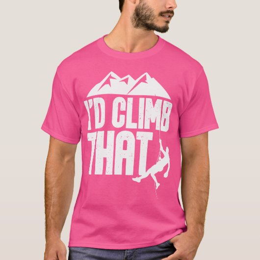 I'd Climb That - Rock Climbing Climber Bouldering T-shirt (Voorkant)