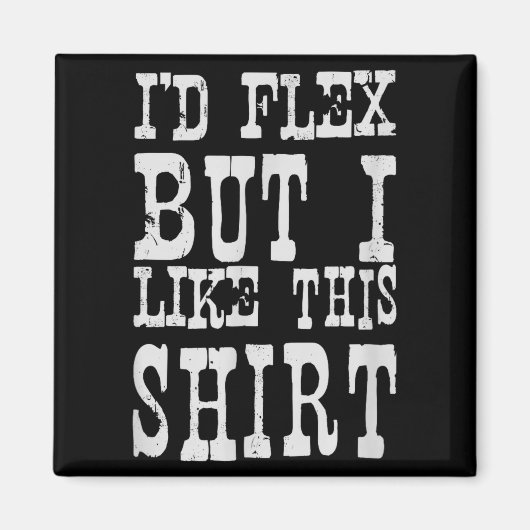I'd Flex But I Like This Shirt _ Funny Gym Motivat Magneet (Voorkant)