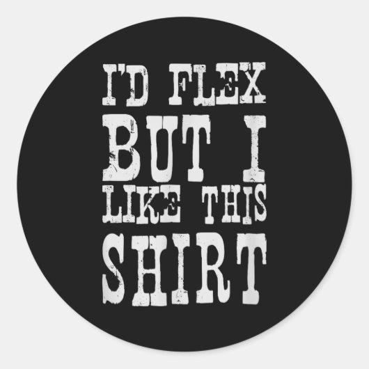 I'd Flex But I Like This Shirt _ Funny Gym Motivat Ronde Sticker (Voorkant)