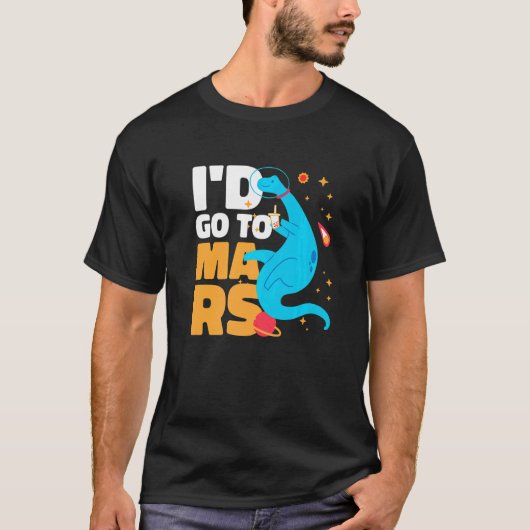 I'd go to Mars with a Dinosaur for Astronauts T-shirt (Voorkant)