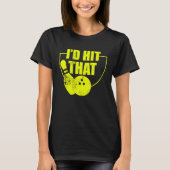 I'd Hit That Funny Bowling Quote For Bowlers 2 T-shirt (Voorkant)