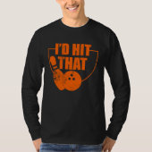 I'd Hit That Funny Bowling Quote For Bowlers T-shirt (Voorkant)
