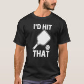 I'd Hit That  Pickleball Player Playing T-shirt (Voorkant)