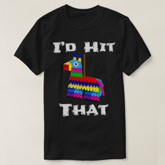 I'd Hit That Pinata Funny Cinco de Mayo Party Fies T-shirt (Design voorkant)