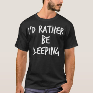 Id liever slapen Grappig gebrek aan slaap Gezegde  T-shirt