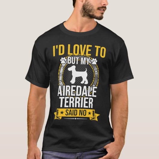 I'd Love To But My Airedale Terrier Said No Dog T-shirt (Voorkant)