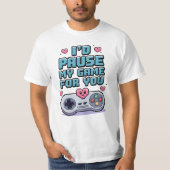 I'd pause my game for you t-shirt (Voorkant)