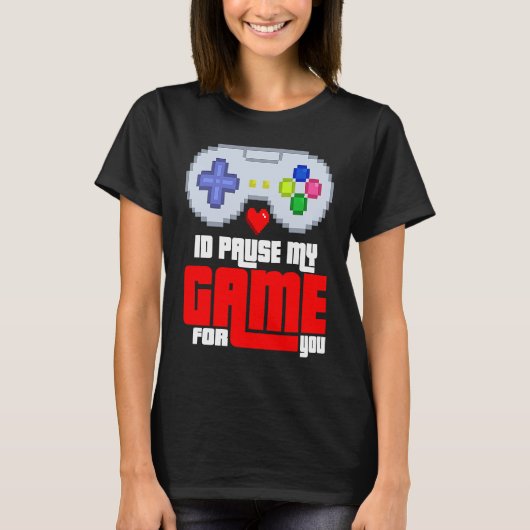 Id Pause my Game for you T-shirt (Voorkant)