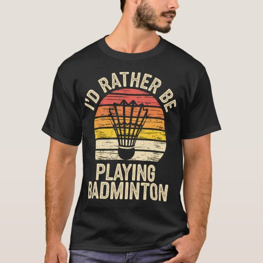 I'D Ratber Be Playing Badminton Funny Shuttlecock T-shirt (Voorkant)
