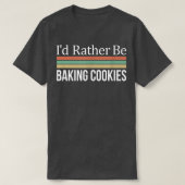 I'd Rather Be Baking Cookies  T-shirt (Design voorkant)