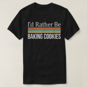 I'd Rather Be Baking Cookies  T-shirt (Design voorkant)
