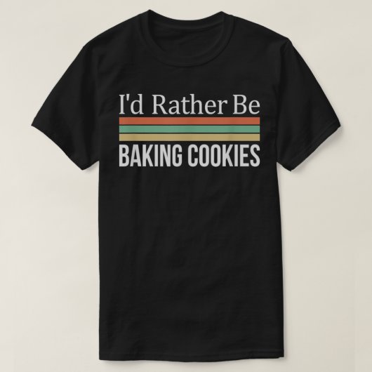 I'd Rather Be Baking Cookies T-shirt (Design voorkant)