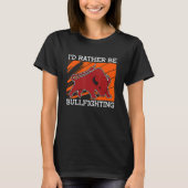 I'd Rather Be Bullfighting Rodeo Clown Bullring Bu T-shirt (Voorkant)