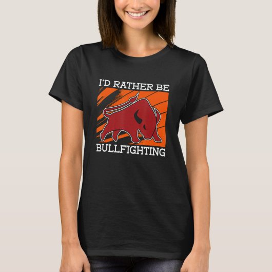 I'd Rather Be Bullfighting Rodeo Clown Bullring Bu T-shirt (Voorkant)