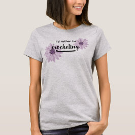 I'd rather be Crocheting floral tee T-shirt