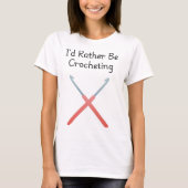 I'd Rather Be Crocheting T-shirt (Voorkant)