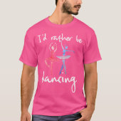 I'D Rather Be Dancing Ballet Dancer T-shirt (Voorkant)
