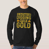 Id Rather Be Digging For Gold Miner Digger Treasur T-shirt (Voorkant)