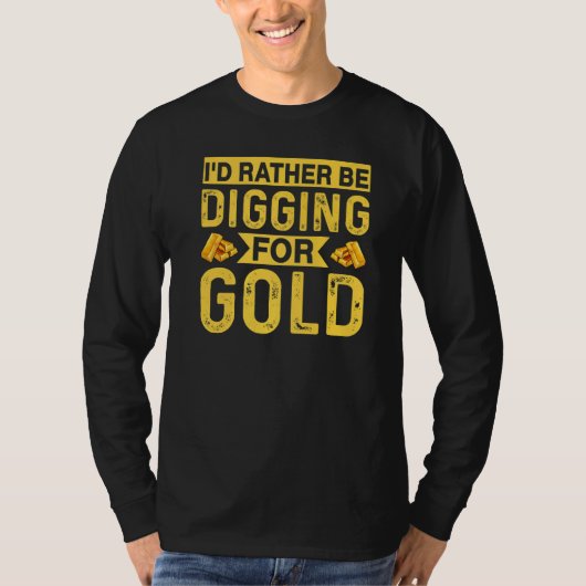 Id Rather Be Digging For Gold Miner Digger Treasur T-shirt (Voorkant)