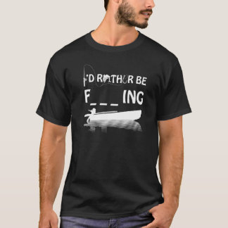 Id Rather Be Fishing Hilarious Rude Word Sarcastic T-shirt