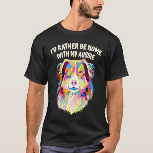 Id Rather Be Home with My Aussie Australian Shephe T-shirt (Voorkant)
