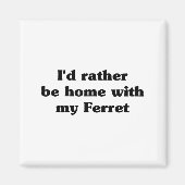 I'd Rather Be Home With My Ferret_ Funny  Magneet (Voorkant)