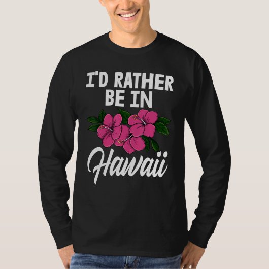 I'd Rather Be In A Hawaii   Men Flower Aloha Party T-shirt (Voorkant)