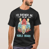 I'd Rather Be On My Paddle Board SUP Paddleboardin T-shirt (Voorkant)