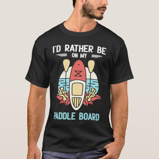 I'd Rather Be On My Paddle Board SUP Paddleboardin T-shirt (Voorkant)