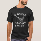 I'd Rather Be Pheasant Hunting - Pheasant Hunter B T-shirt (Voorkant)