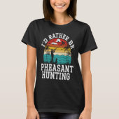I'd Rather Be Pheasant Hunting Pheasant Hunter Bir T-shirt (Voorkant)