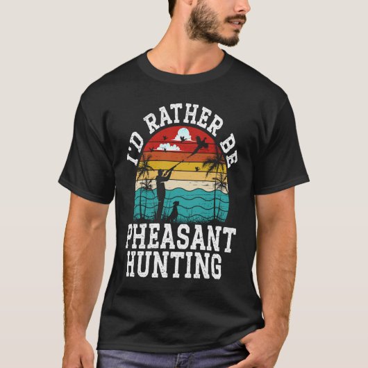 I'd Rather Be Pheasant Hunting Pheasant Hunter Bir T-shirt (Voorkant)