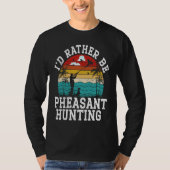 I'd Rather Be Pheasant Hunting Pheasant Hunter Bir T-shirt (Voorkant)