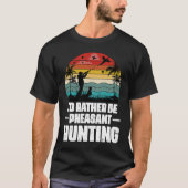 I'd Rather Be Pheasant Hunting  Pheasant Hunter Vi T-shirt (Voorkant)