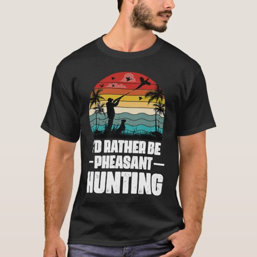 I'd Rather Be Pheasant Hunting  Pheasant Hunter Vi T-shirt (Voorkant)