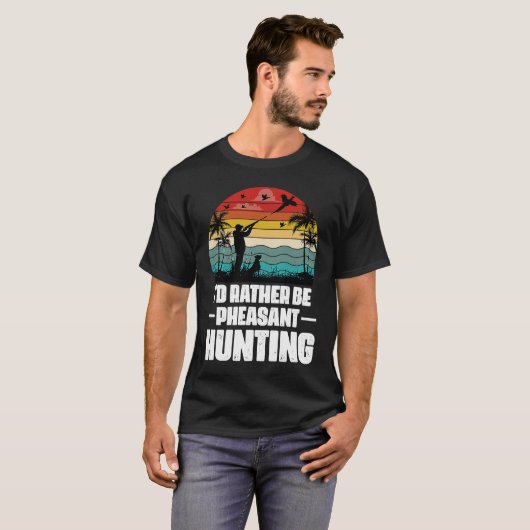 I'd Rather Be Pheasant Hunting  Pheasant Hunter Vi T-shirt (Voorkant volledig)