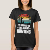 I'd Rather Be Pheasant Hunting  Pheasant Hunter Vi T-shirt (Voorkant)