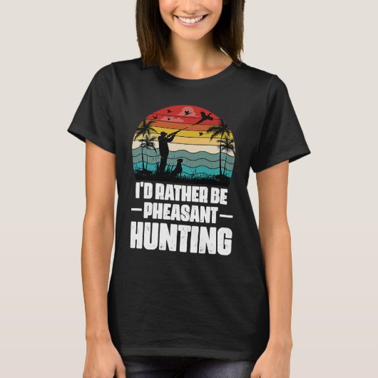 I'd Rather Be Pheasant Hunting Pheasant Hunter Vi T-shirt (Voorkant)
