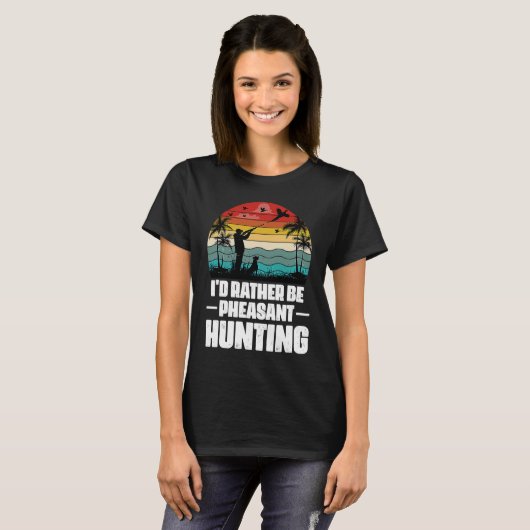I'd Rather Be Pheasant Hunting  Pheasant Hunter Vi T-shirt (Voorkant volledig)