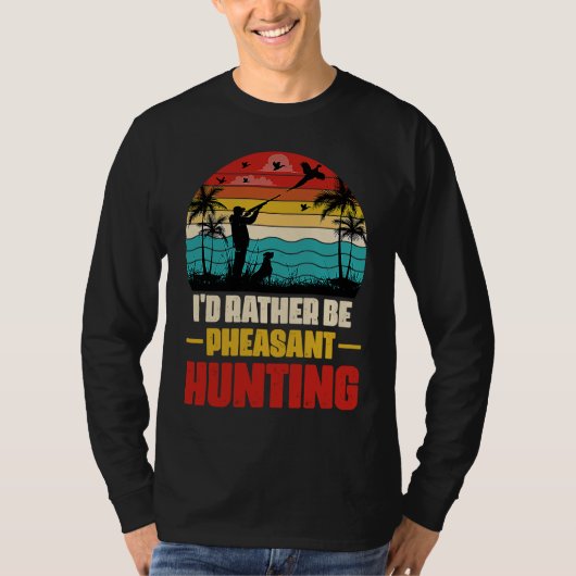 I'd Rather Be Pheasant Hunting Pheasant Hunter Vi T-shirt (Voorkant)