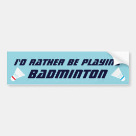 Id Rather Be Playing Badminton Funny Sports Bumpersticker