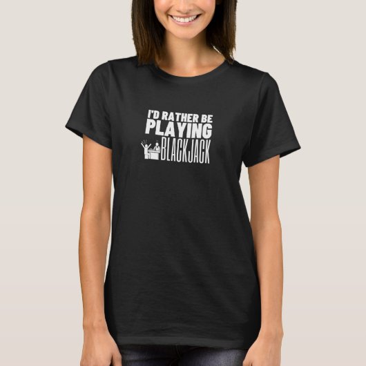 I'd Rather Be Playing Blackjack 1 T-shirt (Voorkant)