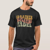 I'd Rather Be Playing Padel Funny Retro Racket Bal T-shirt (Voorkant)